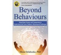 Beyond Behaviours: Using Brain Science and Compassion to Understand and Solve Children's Behavioural Challenges