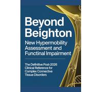 BEYOND BEIGHTON: New Hypermobility Assessment and Functional Impairment The Definitive Post-2026 Clinical Reference for Complex Connective Tissue Disorders (The ED Syndrome Complete Guide Series)