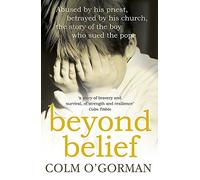 Beyond Belief: Abused by His Priest, Betrayed by His Church, the Story of the Boy Who Sued the Pope