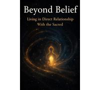 Beyond Belief: Living in Direct Relationship With the Sacred