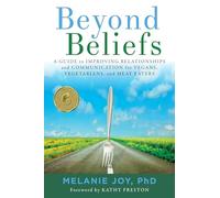 Beyond Beliefs: A Guide to Improving Relationships and Communication for Vegans, Vegetarians, and Meat Eaters
