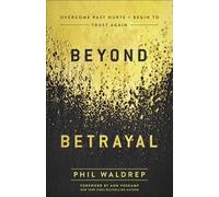 Beyond Betrayal: Overcome Past Hurts and Begin to Trust Again
