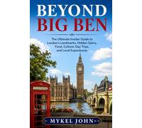 BEYOND BIG BEN: The Ultimate Insider Guide to London’s Landmarks, Hidden Gems, Food, Culture, Day Trips, and Local Experiences