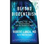 Beyond Biocentrism : Rethinking Time, Space, Consciousness, and the Illusion Illusion of Death