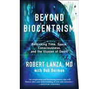 Beyond Biocentrism: Rethinking Time, Space, Consciousness, and the Illusion of Death