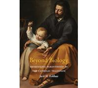 Beyond Biology: Rethinking Parenthood in the Catholic Tradition (Moral Traditions series)