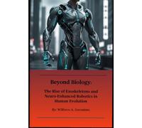 Beyond Biology: The Rise of Exoskeletons and Neuro-Enhanced Robotics in Human Evolution
