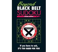 Beyond Black Belt Sudoku: If you have to ask, it's too hard for you. (Martial Arts Puzzles)