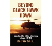 Beyond Black Hawk Down : Intervention, Nation-Building, and Insurgency in Somalia, 1992-1995