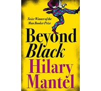 BEYOND BLACK: Hilary Mantel: A novel of suspense and secrets by the author of the Booker Prize-winning and bestselling Wolf Hall trilogy