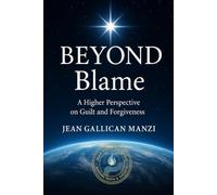 BEYOND BLAME: A Higher Perspective on Guilt and Forgiveness