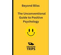 Beyond Bliss: The Unconventional Guide to Positive Psychology