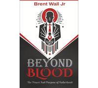 Beyond Blood: The Power and Purpose of Fatherhood