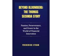 Beyond Bloomberg: The Thomas Secunda Story: Passion, Perseverance, and Power in the World of Financial Innovation: 28 (The Billionaire Code)