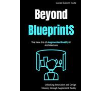 Beyond Blueprints: The New Era of Augmented Reality in Architecture: Unlocking Innovation and Design Mastery through Augmented Reality
