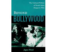 Beyond Bollywood : The Cultural Politics of South Asian Diasporic Film