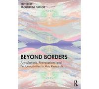 Beyond Borders: Articulations, Provocations and Performativities in Arts Research