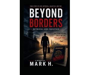 Beyond Borders Betrayal and Injustice: A Personal Account of Law, Justice and Human Rights