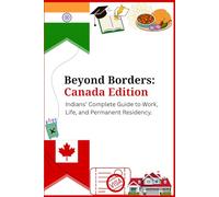 Beyond Borders: Canada Edition: Indians’ Complete Guide to Work, Life, and Permanent Residency.