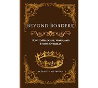 Beyond Borders: How to Relocate, Work and Thrive Overseas