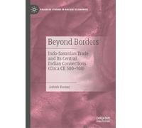 Beyond Borders: Indo-Sasanian Trade and Its Central Indian Connections (Circa CE 300-700) (Palgrave Studies in Ancient Economies)