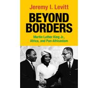 Beyond Borders : Martin Luther King Jr., Africa, and Pan-Africanism