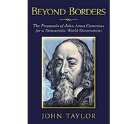 Beyond Borders: The Proposals of John Amos Comenius for a Democratic World Government: Volume 1 (Cosmopolis Earth)