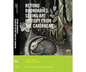 Beyond Boundaries: Seeing Art History from the Caribbean (Clark Studies in the Visual Arts)