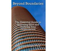 Beyond Boundaries:: The Essential Guide to Spanning Siloes and Unifying Your Organization