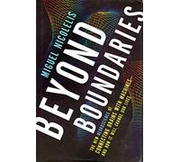 Beyond Boundaries: The New Neuroscience of Connecting Brains With Machines-And How It Will Change Our Lives
