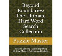 Beyond Boundaries: The Ultimate Hard Word Search Collection: 30 Mind-Bending Puzzles Exploring History, Mystery, Science, and Culture (Difficult Word Search Puzzles)