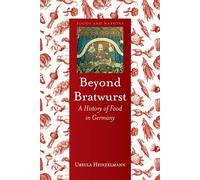 Beyond Bratwurst: A History of Food in Germany (Foods and Nations)