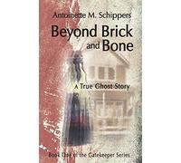Beyond Brick and Bone: A True Ghost Story Volume 1 (Gatekeeper)