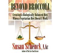 Beyond Broccoli: Creating a Biologically Balanced Diet When a Vegetarian Diet Doesn't Work: Volume 1