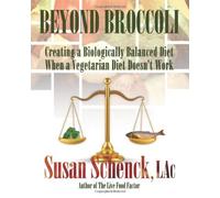 [[Beyond Broccoli: Creating a Biologically Balanced Diet When a Vegetarian Diet Doesn't Work: Volume 1]] [By: Schenck LAc, Susan] [August, 2011]