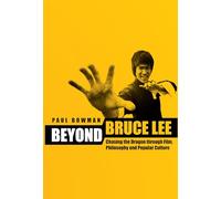 Beyond Bruce Lee: Chasing the Dragon Through Film, Philosophy, and Popular Culture