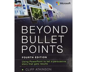 Beyond Bullet Points: Using PowerPoint to tell a compelling story that gets results