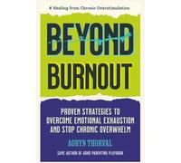 Beyond Burnout: Healing from Chronic Overstimulation: Proven Strategies to Overcome Emotional Exhaustion and Stop Chronic Overwhelm in an Overloaded World (Life Lessons with Aoryn Thorval)