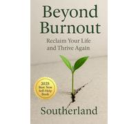 Beyond Burnout: Reclaim Your Life and Thrive Again: A Science-Backed Guide to Healing Chronic Stress, Setting Boundaries, and Building Burnout-Proof Habits