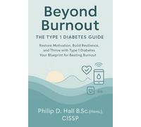 Beyond Burnout: The Type 1 Diabetes Guide: Restore Motivation, Build Resilience, and Thrive with Type 1 Diabetes-Your Blueprint for Beating Burnout