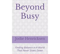 Beyond Busy: Finding Balance in A World That Never Slows Down