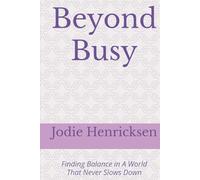 Beyond Busy: Finding Balance in A World That Never Slows Down