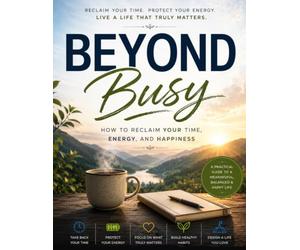 Beyond Busy: How to Reclaim Your Time, Energy, and Happiness | Premium Edition | 8.5 × 11 Inches