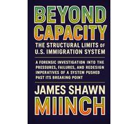 Beyond Capacity: The Structural Limits of the U.S. Immigration System: The Structural Limits of the U.S. Immigration System