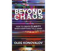 Beyond Chaos: How to Create Clarity When Everything Falls Apart
