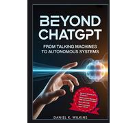 Beyond ChatGPT: From Talking Machines to Autonomous Systems