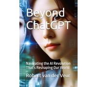 Beyond ChatGPT: Navigating the AI Revolution That's Reshaping Our World