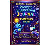 BEYOND ChatGPT Prompt Engineering Journal for Tweens (10-13): Build Real AI Skills with Tips, Challenges & Practice