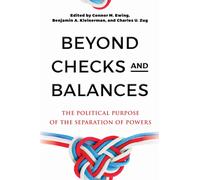 Beyond Checks and Balances : The Political Purpose of the Separation of Powers