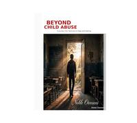 Beyond Child Abuse: Understanding and Healing from childhood trauma - a journey from darkness to hope and healing.